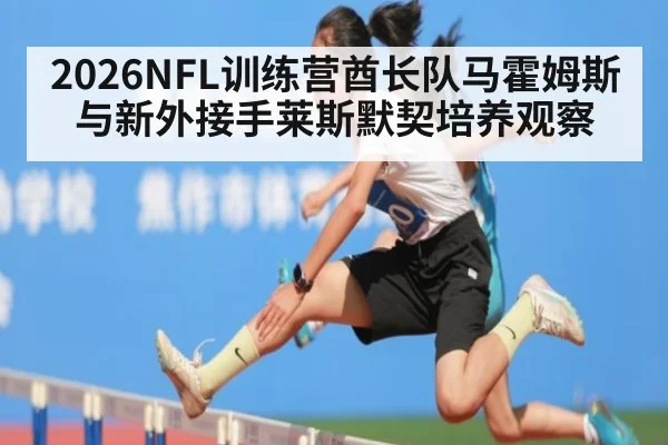 2026NFL训练营酋长队马霍姆斯与新外接手莱斯默契培养观察