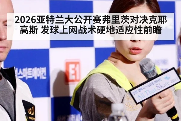 2026亚特兰大公开赛弗里茨对决克耶高斯 发球上网战术硬地适应性前瞻